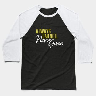 Always Earned, Never Given Baseball T-Shirt